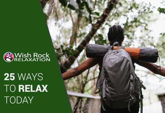 25 Ways to Relax Today - Wish Rock Relaxation